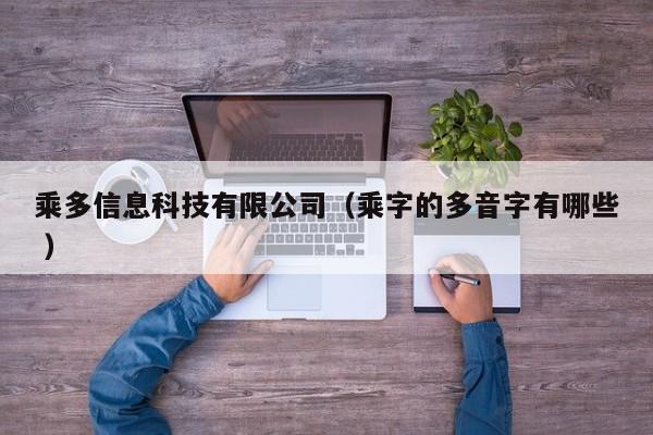 乘多信息科技有限公司（乘字的多音字有哪些 ）