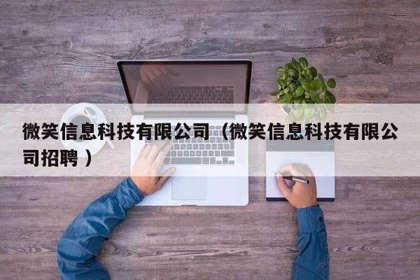 微笑信息科技有限公司（微笑信息科技有限公司招聘 ）